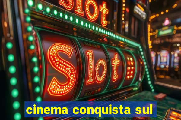 cinema conquista sul